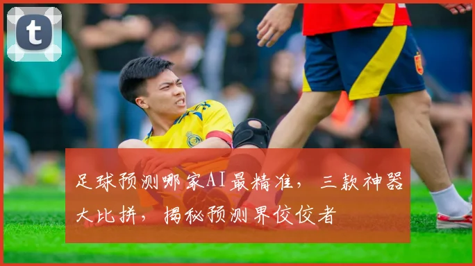 足球预测哪家AI最精准，三款神器大比拼，揭秘预测界佼佼者