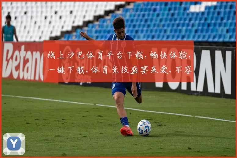 线上沙巴体育平台下载,畅快体验,一键下载,体育竞技盛宴来袭,不容错过,快来下载吧