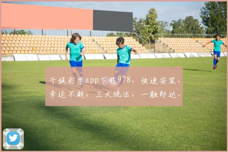 千娱彩票app下载978，快速安装，幸运不断，三大玩法，一触即达，轻松中奖