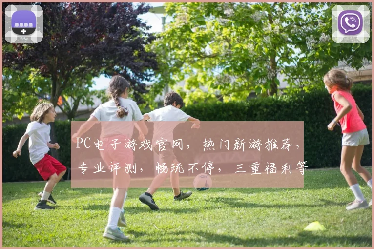 PC电子游戏官网，热门新游推荐，专业评测，畅玩不停，三重福利等你来